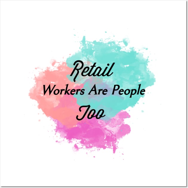 Retail Workers Are People 2 Wall Art by EMP